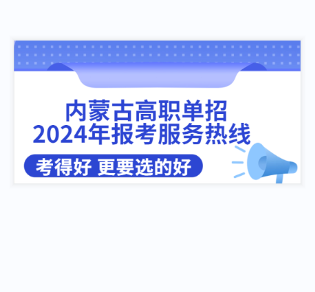 好消息：内蒙古高职单招2024年报考志愿服务免费热线已开通